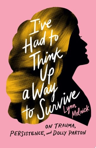 I've Had to Think Up a Way to Survive On Trauma, Persistence, and Dolly Parton