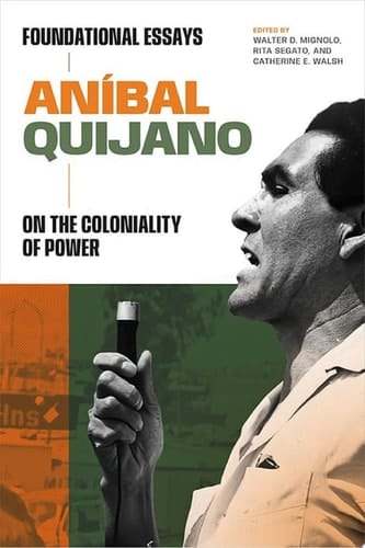 Aníbal Quijano Foundational Essays on the Coloniality of Power