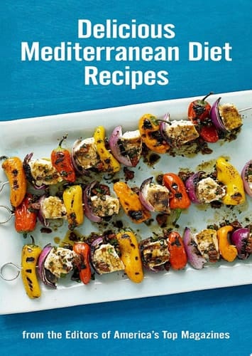 Delicious Mediterranean Diet Recipes From the Editors of America's Top Magazines