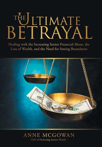 The Ultimate Betrayal Dealing with the Increasing Senior Financial Abuse, the Loss of Wealth, and the Need for Setting Boundaries