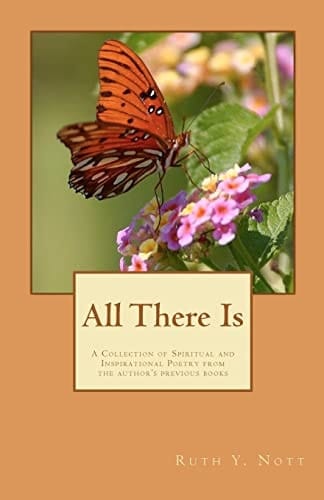 All There Is A Collection of the Spiritual and Inspirational Poetry of Ruth Y. Nott