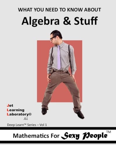 Mathematics for Sexy People What You Need To Know About Algebra and Stuff