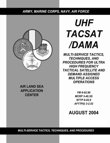 UHF Tacsat/Dama Multi-Service Tactics, Techniques, and Procedures for Ultra High Frequency Tactical Satellite and Demand Assigned Multiple Access Operations (FM 6-02.90 / MCRP 3-40.3G / NTTP 6-02.9 / AFTTP(I) 3-2.53)