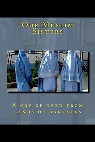 Our Muslim Sisters A Cry of Need from Lands of Darkness.