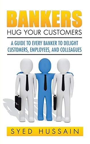 Bankers, Hug Your Customers A Guide to Every Banker to Delight Customers, Employees, and Colleagues