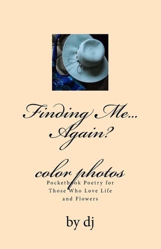 Finding Me... Again Color Photos Pocketbook Poetry for Those Who Love Life and Flowers