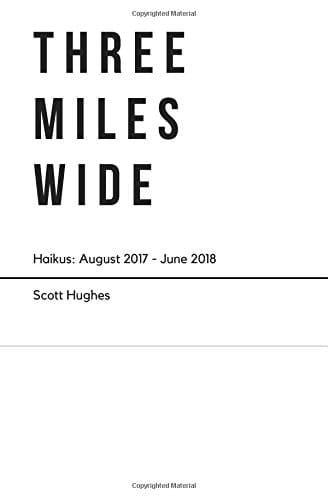 Three Miles Wide Haikus, August 2017 - June 2018