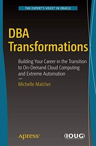 DBA Transformations: Building Your Career in the Transition to On-Demand Cloud Computing and Extreme Automation