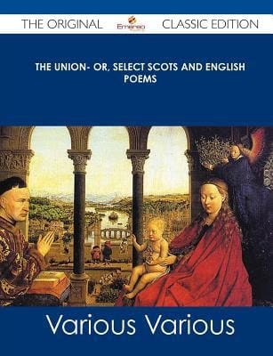 The Union- Or, Select Scots and English Poems - the Original Classic Edition