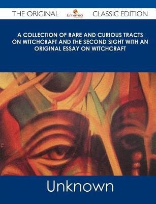 A Collection of Rare and Curious Tracts on Witchcraft and the Second Sight with an Original Essay on Witchcraft - the Original Classic Edition