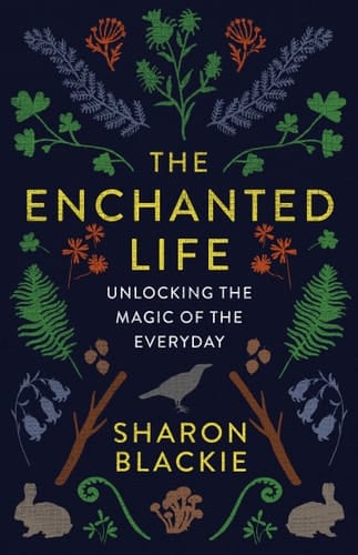 The Enchanted Life Unlocking the Magic of the Everyday