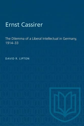 Ernst Cassirer The Dilemma of a Liberal Intellectual in Germany, 1914-33