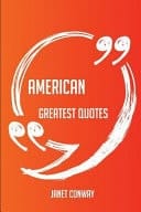 American Greatest Quotes - Quick, Short, Medium Or Long Quotes. Find the Perfect American Quotations for All Occasions - Spicing Up Letters, Speeches, and Everyday Conversations.