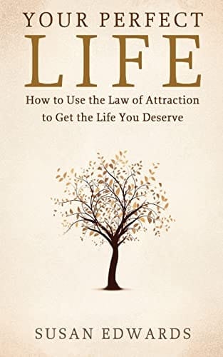 Your Perfect Life How to Use the Law of Attraction to Get the Life You Deserve