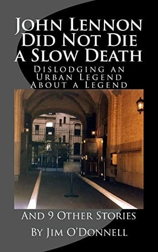 John Lennon Did Not Die a Slow Death Dislodging an Urban Legend About a Legend (And 9 Other Stories)