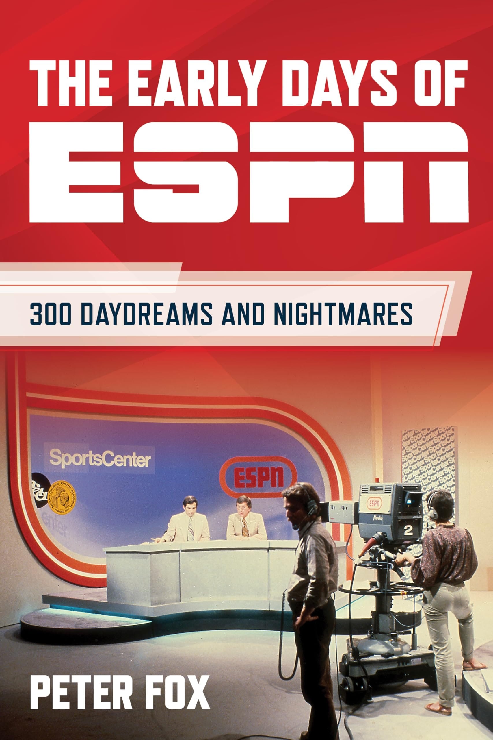The Early Days of ESPN 300 Daydreams and Nightmares
