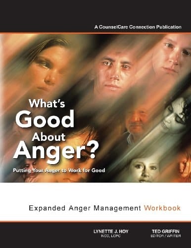 What's Good about Anger? Putting Your Anger to Work for Good Expanded Anger Management Workbook