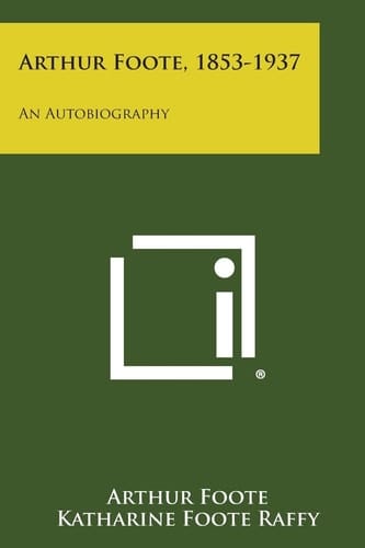 Arthur Foote, 1853-1937 An Autobiography