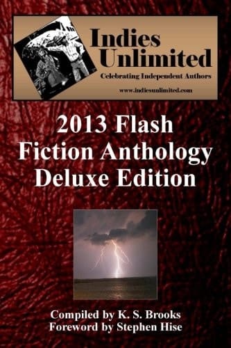 Indies Unlimited: 2013 Flash Fiction Anthology - Deluxe Edition