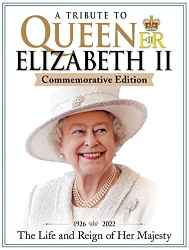 A Tribute to Queen Elizabeth II, Commemorative Edition 1926-2022 the Life and Reign of Her Majesty