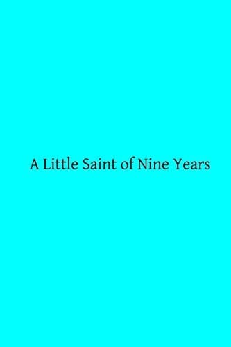 A Little Saint of Nine Years A Biographical Notice