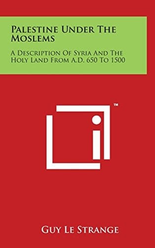 Palestine Under The Moslems A Description Of Syria And The Holy Land From A.D. 650 To 1500