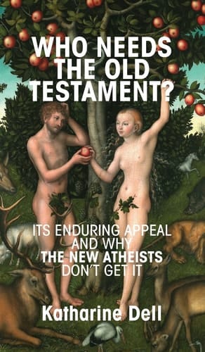 Who Needs the Old Testament? Its Enduring Appeal and why the New Atheists Don't Get it