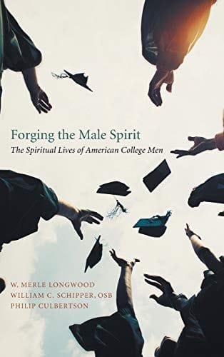 Forging the Male Spirit The Spiritual Lives of American College Men