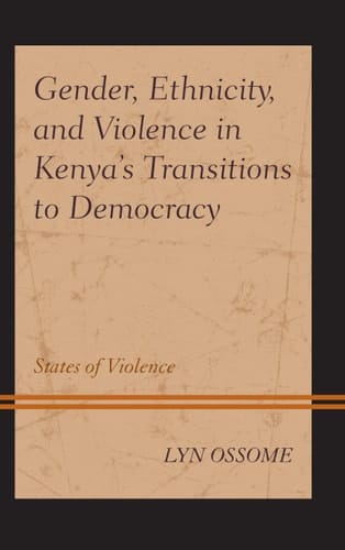 Gender, Ethnicity, and Violence in Kenya’s Transitions to Democracy States of Violence