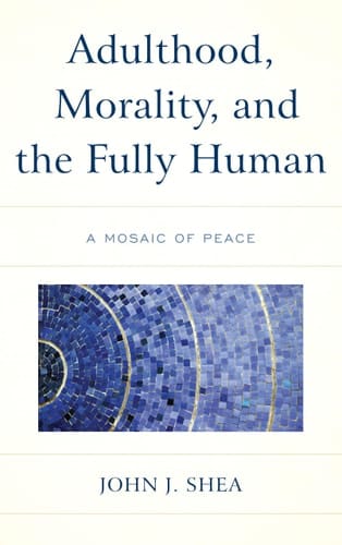 Adulthood, Morality, and the Fully Human A Mosaic of Peace