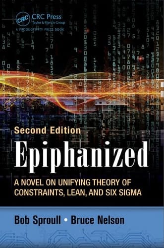 Epiphanized A Novel on Unifying Theory of Constraints, Lean, and Six Sigma, Second Edition