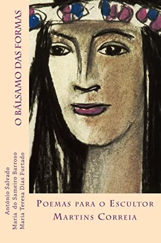 O Balsamo das Formas Poemas para o Escultor Martins Correia