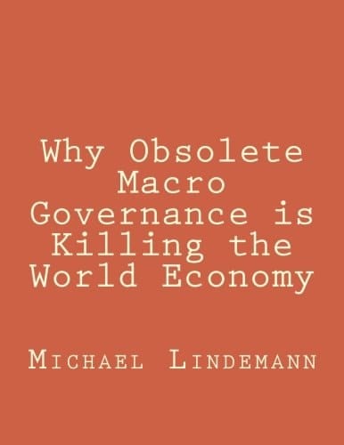 Why Obsolete Macro Governance Is Killing the World Economy By Miguel Lindemann, a Very Experienced International Businessman, Not an Economist