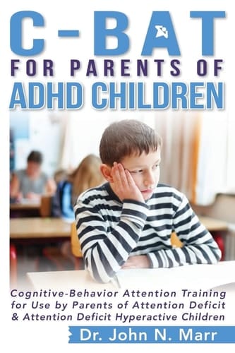 C-BAT for Parents of ADHD Children Cognitive-Behavior Attention Training for Use by Parents of Attention Deficit and Attention Deficit Hyperactive Children