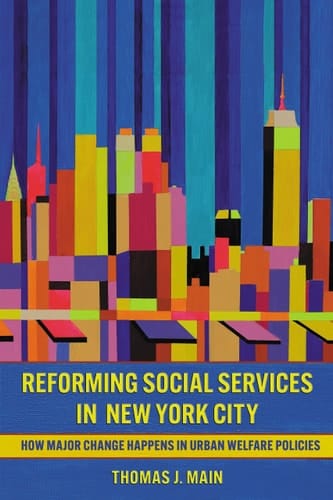 Reforming Social Services in New York City How Major Change Happens in Urban Welfare Policies