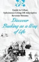 Guide to Urban Subsistence Living Off Alternative Revenue Streams Discover Busking As a Way of Life