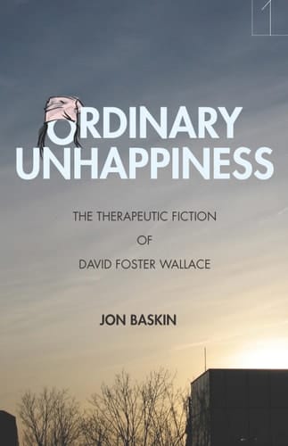 Ordinary Unhappiness The Therapeutic Fiction of David Foster Wallace