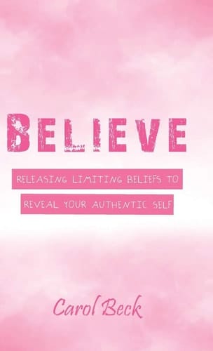 Believe Releasing Limiting Beliefs to Reveal Your Authentic Self