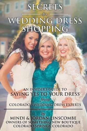 Secrets of Wedding Dress Shopping An Insider's Guide to Saying Yes to Your Dress from Colorado's Wedding Dress Experts
