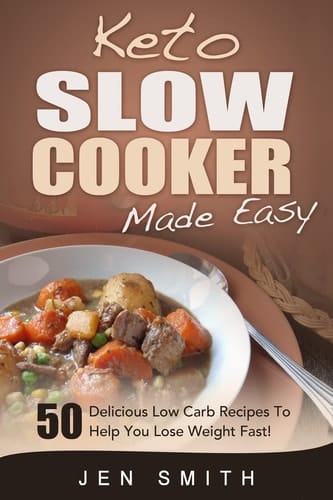 Keto Slow Cooker Made Easy 50 Delicious Low Carb Recipes To Help You Lose Weight Fast!