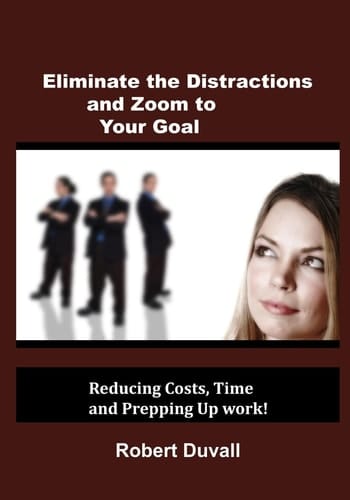 Eliminate the Distractions and Zoom to Your Goal Reducing Costs, Time and Prepping Up Work!