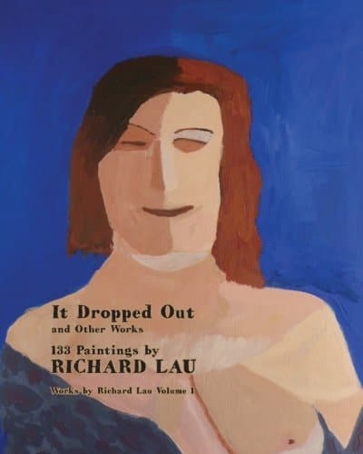 It Dropped Out and Other Works 133 Paintings by Richard Lau