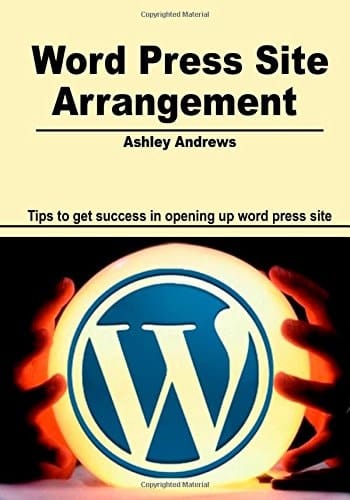Word Press Site Arrangement Tips to Get Success in Opening Up Word Press Site