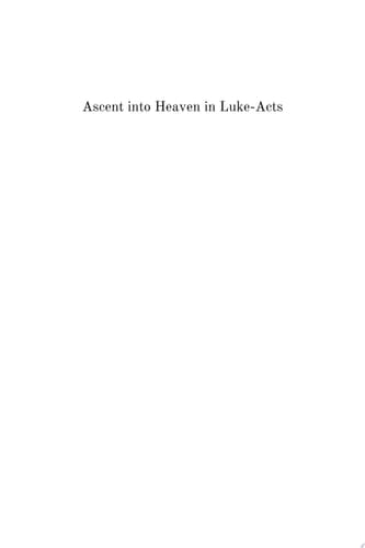 Ascent into Heaven in Luke-Acts New Explorations of Luke's Narrative Hinge