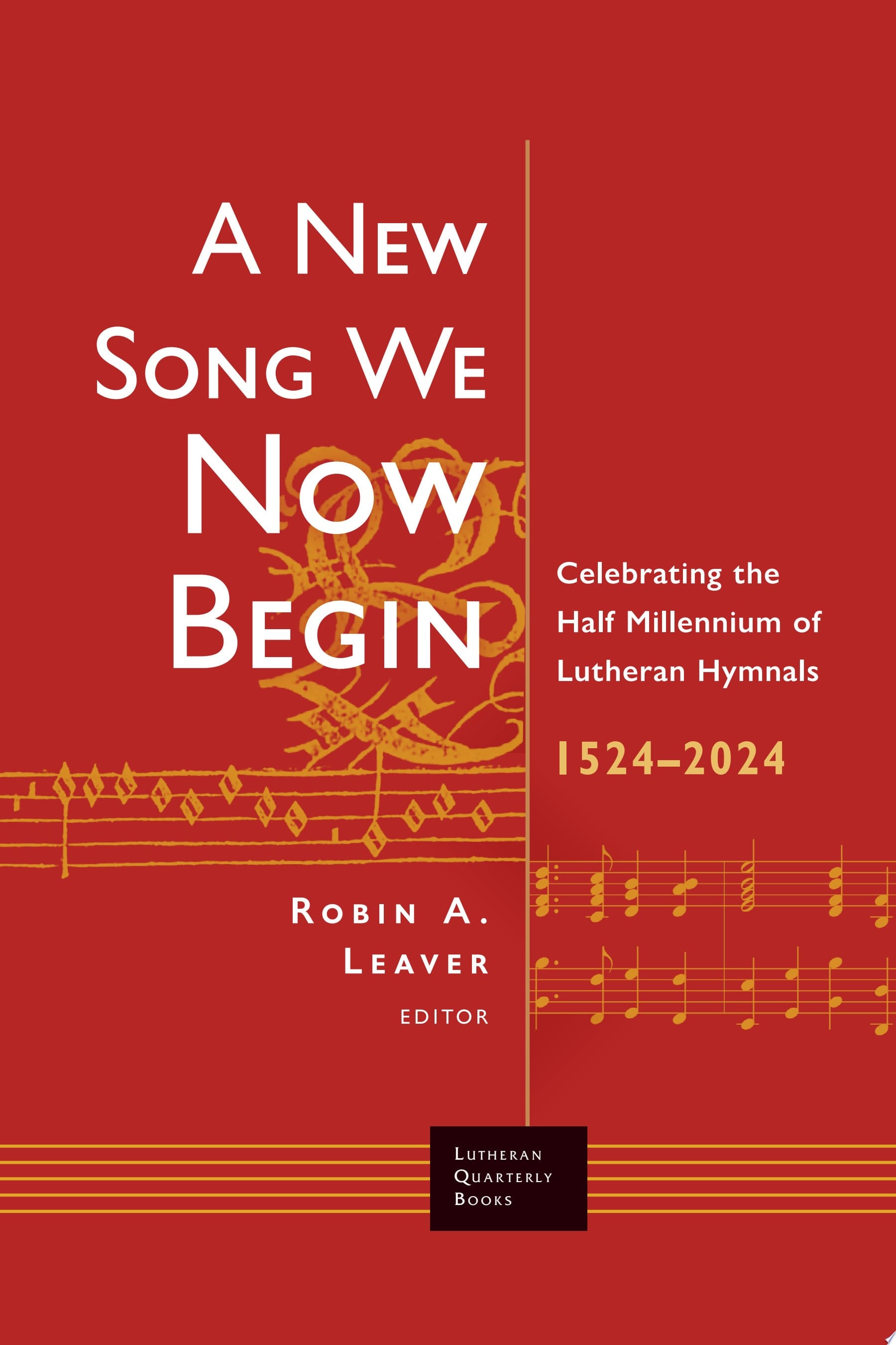 A New Song We Now Begin Celebrating the Half Millennium of Lutheran Hymnals 1524-2024