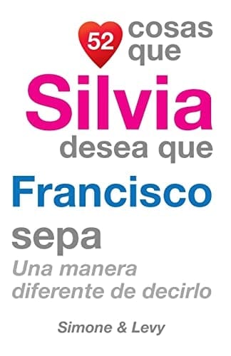 52 Cosas Que Silvia Desea Que Francisco Sepa Una Manera Diferente de Decirlo
