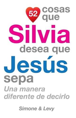 52 Cosas Que Silvia Desea Que Jesús Sepa Una Manera Diferente de Decirlo