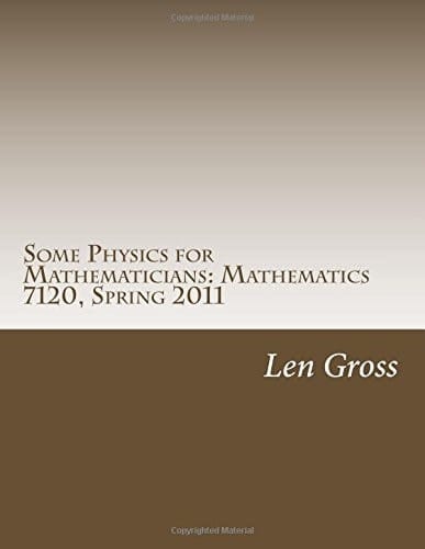 Some Physics for Mathematicians: Mathematics 7120, Spring 2011