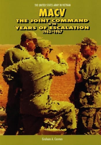 Macv The Joint Command in the Years of Escalation 1962-1967