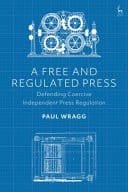 A Free and Regulated Press Defending Coercive Independent Press Regulation